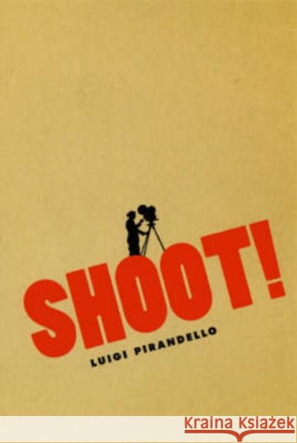 Shoot!: The Notebooks of Serafino Gubbio, Cinematograph Operator Pirandello, Luigi 9780226669823 University of Chicago Press - książka