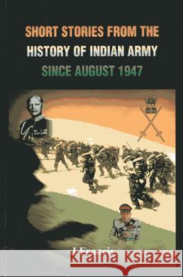 Short Stories from the History of the Indian Army Since August 1947 J Francis   9789382652175 VIJ Books (India) Pty Ltd - książka