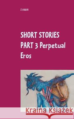 Short Stories Part 3 Perpetual Eros: Book V / Book VI Galos, Z. J. 9783752620269 Books on Demand - książka