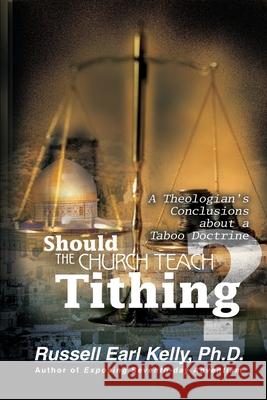 Should the Church Teach Tithing?: A Theologian's Conclusions about a Taboo Doctrine Kelly, Russell Earl 9780595159789 Writers Club Press - książka