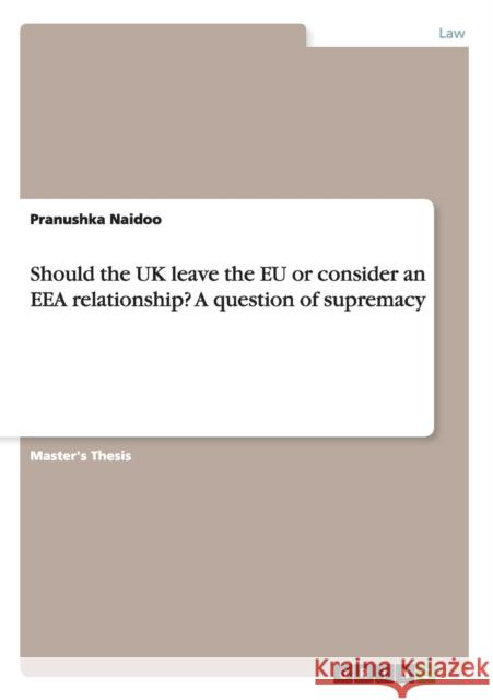 Should the UK leave the EU or consider an EEA relationship? A question of supremacy Pranushka Naidoo 9783656948674 Grin Verlag Gmbh - książka