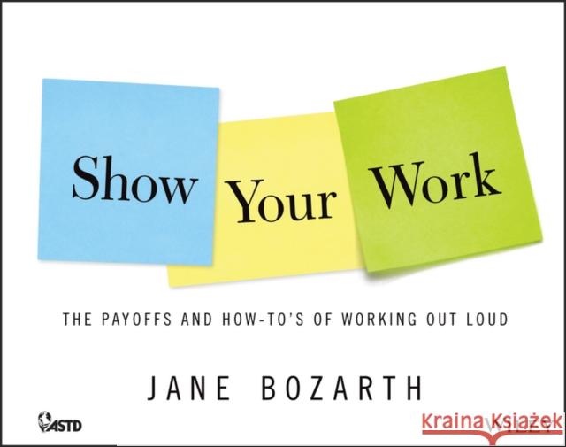 Show Your Work: The Payoffs and How-To's of Working Out Loud Bozarth, Jane 9781118863626 Pfeiffer & Company - książka