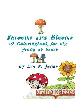 Shrooms and Blooms: Coloring Book for the young at heart Jones, Eva P. 9781544602585 Createspace Independent Publishing Platform - książka