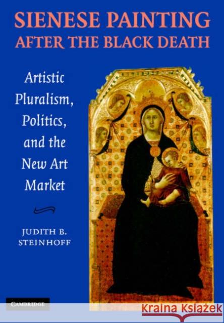 Sienese Painting After the Black Death: Artistic Pluralism, Politics, and the New Art Market Steinhoff, Judith 9780521846646 Cambridge University Press - książka