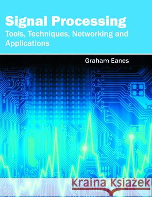 Signal Processing: Tools, Techniques, Networking and Applications Graham Eanes 9781682851883 Willford Press - książka