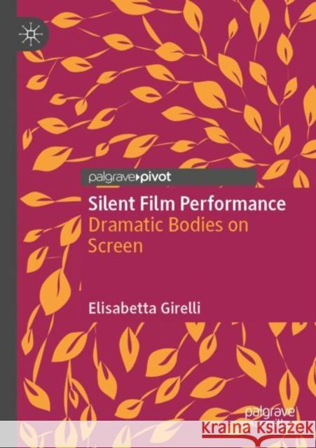 Silent Film Performance: Dramatic Bodies on Screen Girelli, Elisabetta 9783030751050 Springer International Publishing - książka
