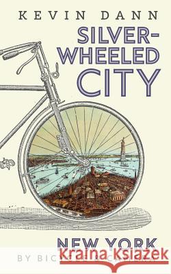 Silver-Wheeled City: New York By Bicycle & Camera Kevin Tyler Dann 9781597315074 Fortunatus Books - książka
