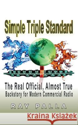 Simple Triple Standard: The Real Official, Almost True Backstory for Modern Commercial Radio Ray Palla 9781682221327 Dennis Ray Palla - książka