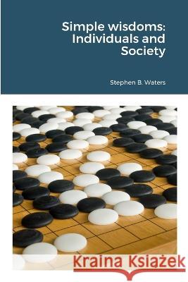 Simple wisdoms: Individuals and Society Stephen Waters 9780984525843 Stephen B. Waters - książka