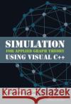 Simulation for Applied Graph Theory Using Visual C++ Shaharuddin Salleh Zuraida Abal Abas 9781498721011 CRC Press