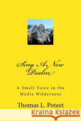 Sing a New Psalm: A Small Voice in the Media Wilderness Thomas L. Poteet 9781542856225 Createspace Independent Publishing Platform - książka
