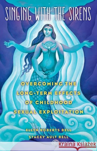 Singing with the Sirens: Overcoming the Long-Term Effects of Childhood Sexual Exploitation Ellyn Bell Stacey Bell 9781631529368 She Writes Press - książka