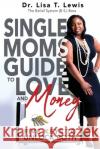 Single Moms Guide To Love And Money: Five Keys To Unlock Both Lisa T. Lewis 9781735526546 Belief System Institute