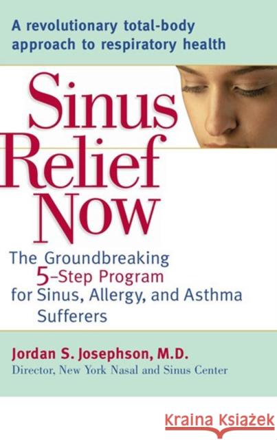 Sinus Relief Now: The Groundbreaking 5-Step Program for Sinus, Allergy, and Asthma Sufferers Jordan S. Josephson 9780399532986 Perigee Books - książka