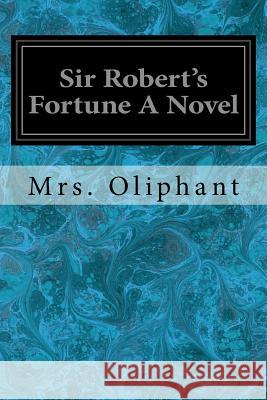 Sir Robert's Fortune A Novel Oliphant, Margaret Wilson 9781544919133 Createspace Independent Publishing Platform - książka