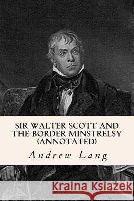 Sir Walter Scott and the Border Minstrelsy (annotated) Lang, Andrew 9781519248749 Createspace - książka