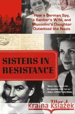 Sisters in Resistance: How a German Spy, a Banker\'s Wife, and Mussolini\'s Daughter Outwitted the Nazis Tilar J. Mazzeo 9781538751275 Grand Central Publishing - książka