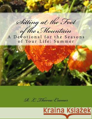 Sitting at the Foot of the Mountain: A Devotional for the Seasons of Your Life: Summer R. L. Thorne Cramer 9781540688415 Createspace Independent Publishing Platform - książka