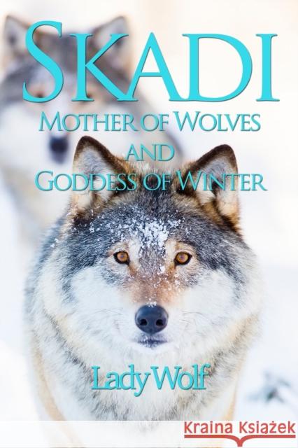 Skadi: Mother of Wolves and Goddess of Winter Lady Wolf 9781915580023 Green Magic Publishing - książka