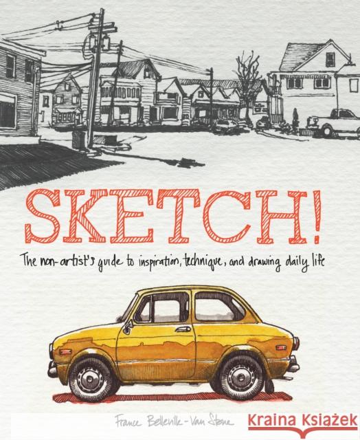 Sketch!: The Non-Artist's Guide to Inspiration, Technique, and Drawing Daily Life Belleville-Van Stone, France 9780385346092 Watson-Guptill Publications - książka