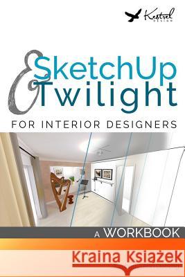 SketchUp & Twilight for Interior Designers: A Workbook: A workbook to develop efficient and effective workflow when using SketchUp and Twilight as an Debling, Kimberly-Ann 9781541174139 Createspace Independent Publishing Platform - książka