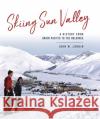 Skiing Sun Valley: A History from Union Pacific to the Holdings John W. Lundin 9781467143936 History Press