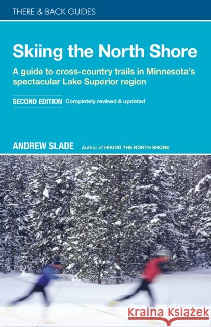 Skiing the North Shore: A Guide to Cross-Country Trails in Minnesota's Spectacular Lake Superior Region Andrew Slade 9780979467554 There and Back Books - książka