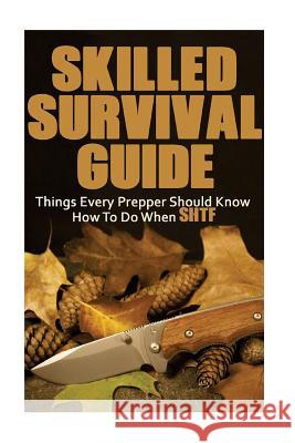 Skilled Survival Guide: Things Every Prepper Should Know How To Do When SHTF: (Self-Defense, Survival Gear) Craig, Nathan 9781544731421 Createspace Independent Publishing Platform - książka
