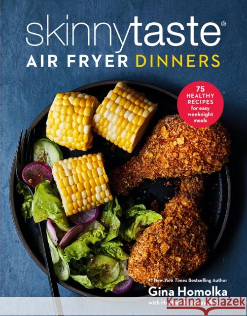 Skinnytaste Air Fryer Dinners: 75 Healthy Recipes for Easy Weeknight Meals: A Cookbook Homolka, Gina 9780593235591 Clarkson Potter Publishers - książka