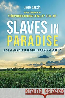 Slaves in Paradise: A Priest Stands Up for Exploited Sugarcane Workers Jesus Garcia 9781621640462 Ignatius Press - książka