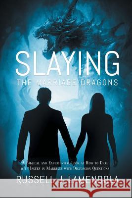 Slaying the Marriage Dragons: A Biblical and Experiential Look at How to Deal with Issues in Marriage with Discussion Questions Russell J Lamendola 9781635754797 Christian Faith - książka