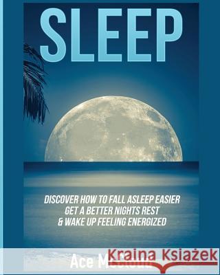 Sleep: Discover How To Fall Asleep Easier, Get A Better Nights Rest & Wake Up Feeling Energized Ace McCloud 9781640480704 Pro Mastery Publishing - książka