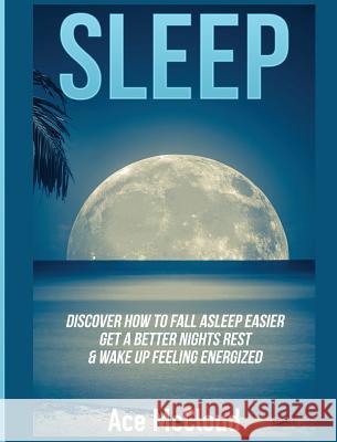 Sleep: Discover How To Fall Asleep Easier, Get A Better Nights Rest & Wake Up Feeling Energized Ace McCloud 9781640484450 Pro Mastery Publishing - książka