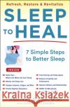 SLEEP TO HEAL: Refresh, Restore, and Revitalize Your Life Abhinav Singh 9781630062347 Humanix Books