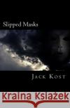 Slipped Masks Jack Kost 9781719330640 Createspace Independent Publishing Platform