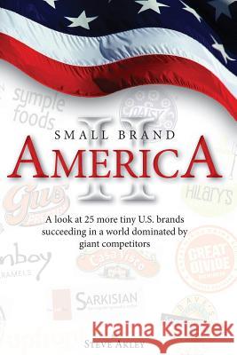 Small Brand America II: A look at 25 more tiny U.S. brands succeeding in a world dominated by giant competitors Hansen, Mark 9780989151788 Steve Akley - książka