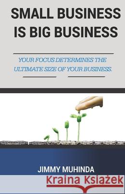 Small Business Is Big Business: Your Focus Determines the Ultimate Size of Your Business Nicholas K. Quest Jimmy Muhinda 9789970993307 Jimmy Muhinda - książka