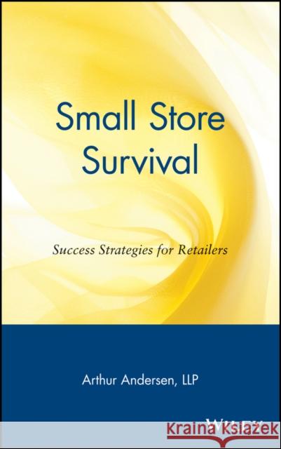 Small Store Survival: Success Strategies for Retailers Arthur Andersen Llp 9780471164685 John Wiley & Sons - książka