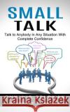 Small Talk: Talk to Anybody in Any Situation With Complete Confidence (How to Make Small Talk in Any Situation) Phyllis Feldman 9781774853825 Simon Dough