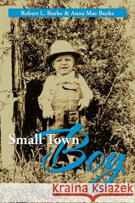 Small Town Boy Robert L. Burke Anna Mae Burke 9781479761074 Xlibris Corporation - książka