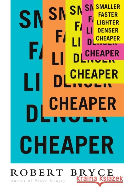 Smaller Faster Lighter Denser Cheaper: How Innovation Keeps Proving the Catastrophists Wrong Bryce, Robert 9781610395250 PublicAffairs - książka