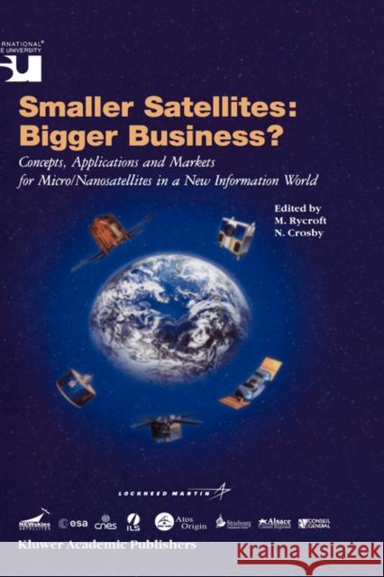 Smaller Satellites: Bigger Business?: Concepts, Applications and Markets for Micro/Nanosatellites in a New Information World Michael J Rycroft, Norma Crosby 9781402001994 Springer-Verlag New York Inc. - książka