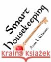 Smart Housekeeping: The No-Nonsense Guide to Decluttering, Organizing, and Cleaning Your Home, or Keys to Making Your Home Suit Yourself w Anne L. Watson 9781620355862 Shepard Publications