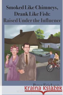 Smoked Like Chimneys, Drank Like Fish: Raised Under the Influence Stephanie Pedersen Peter Erickson 9781706824169 Independently Published - książka