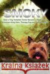 Smoky. How a Tiny Yorkshire Terrier Became a World War II American Army Hero, Therapy Dog and Hollywood Star: Based on a true story Donovan, Jacky 9781523850389 Createspace Independent Publishing Platform