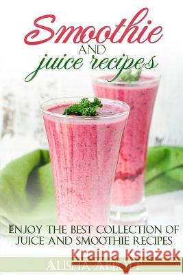 Smoothie And Juice Recipes: Enjoy 100 + smoothies and juice recipes including smoothies for good health and weight loss Publisher, Aston 9781507760345 Createspace - książka