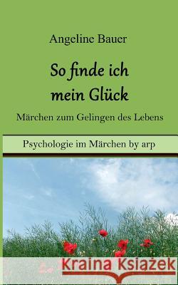 So finde ich mein Glück - Märchen zum Gelingen des Lebens Angeline Bauer 9783946280309 By Arp - książka
