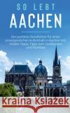 So lebt Aachen: Der perfekte Reiseführer für einen unvergesslichen Aufenthalt in Aachen inkl. Insider-Tipps, Tipps zum Geldsparen und Packliste Annika Kirschner 9783751985499 Books on Demand