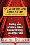 So, What Are You Famous For? Denise Holloway Underwood 9781441544292 Xlibris Corporation