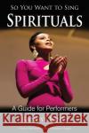 So You Want to Sing Spirituals: A Guide for Performers Randye Jones 9781538107348 Rowman & Littlefield Publishers